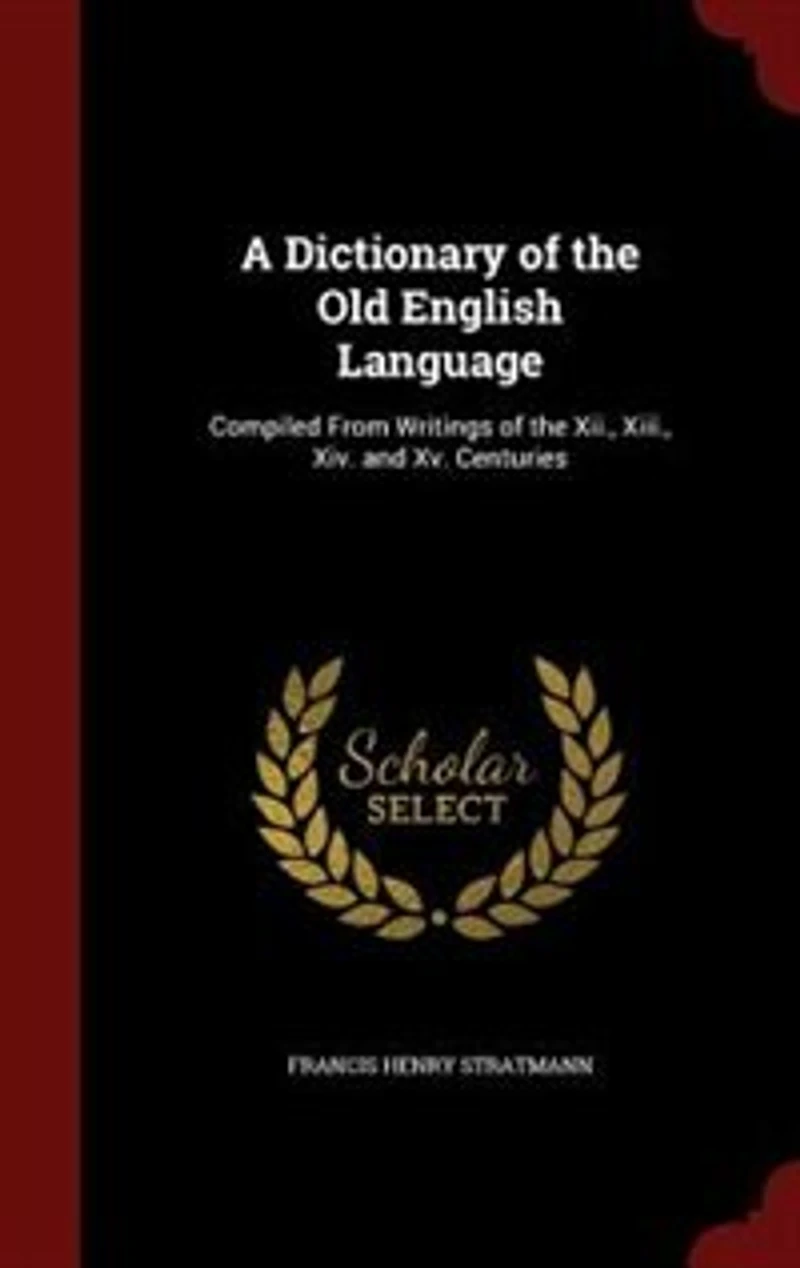 A Dictionary of the Old English Language: Compiled From Writings of the Xii., Xiii., Xiv. and Xv. Centuries