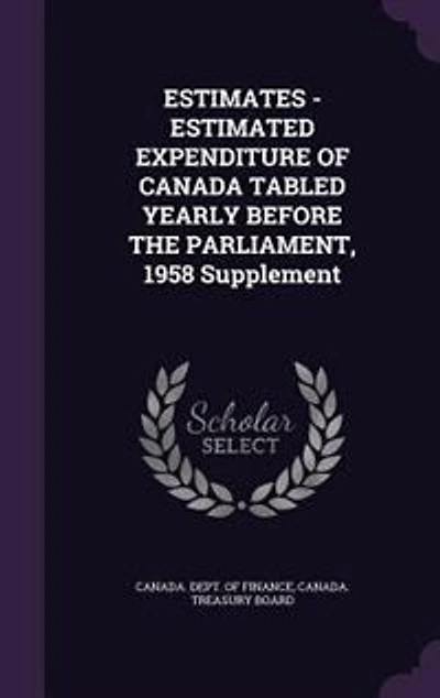 ESTIMATES - ESTIMATED EXPENDITURE OF CANADA TABLED YEARLY BEFORE THE PARLIAMENT