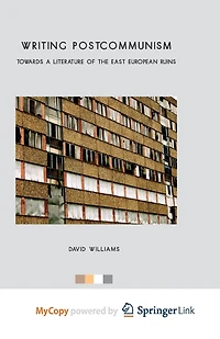 Writing Postcommunism: Towards A Literature Of The East European Ruins