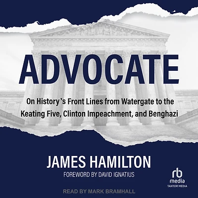 Advocate: On History's Front Lines from Watergate to the Keating Five, Clinton Impeachment, and Benghazi