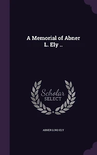 A Memorial of Abner L. Ely (Classic Reprint)
