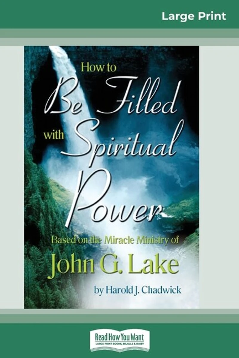 How To Be Filled With Spiritual Power: Based On The Miracle Ministry Of John G. Lake (16pt Large Print Edition)