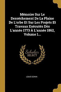 Mémoire Sur Le Desséchement De La Plaine De L'orbe Et Sur Les Projets Et Travaux Exécutés Dès L'année 1773 À L'année 1862, Volume 1...