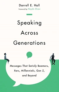 Speaking Across Generations: Messages That Satisfy Boomers, Xers, Millennials, Gen Z, and Beyond