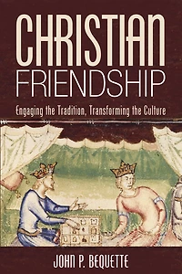 Christian Friendship: Engaging the Tradition, Transforming Culture