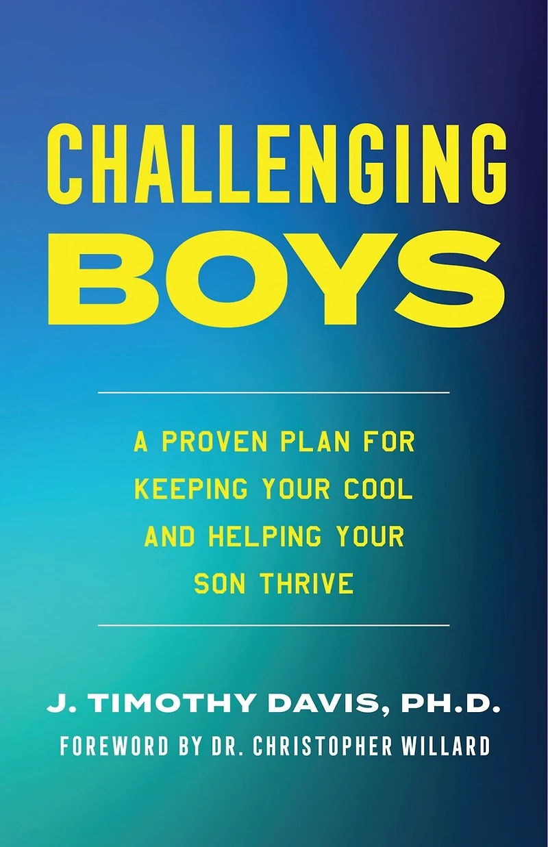 Challenging Boys: A Proven Plan for Keeping Your Cool and Helping Son Thrive