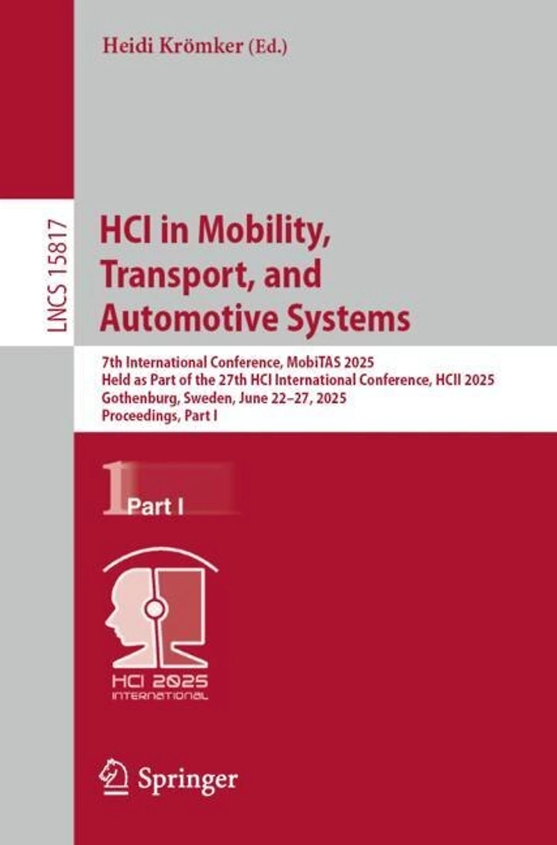 HCI Mobility, Transport, and Automotive Systems: 7th International Conference, MobiTAS 2025, Held as Part of the 27th HCII Gothenburg, Sweden, June 22-27, Proceedings, I