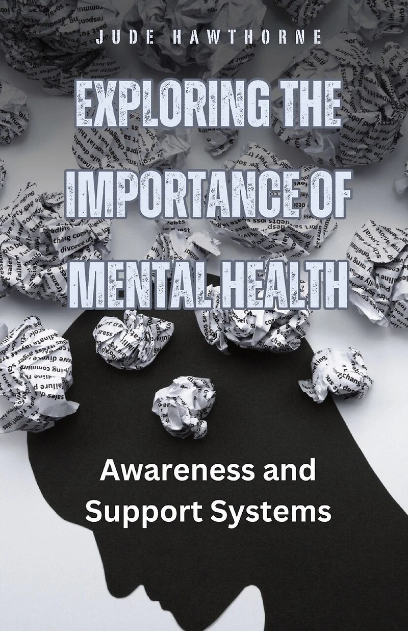 Exploring the Importance of Mental Health: Awareness and Support Systems
