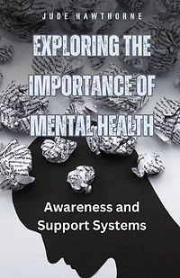 Exploring the Importance of Mental Health: Awareness and Support Systems