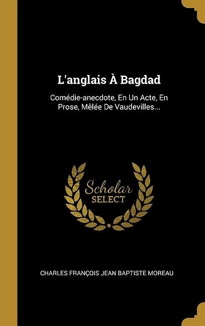 L'anglais À Bagdad: Comédie-anecdote, En Un Acte, En Prose, Mêlée De Vaudevilles...