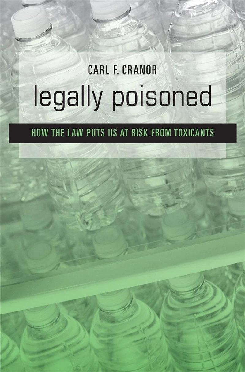 Legally Poisoned: How The Law Puts Us At Risk From Toxicants
