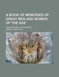 A book of memories of great men and women of the age; from personal acquaintance