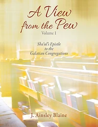 A View from the Pew - Volume 1 Sha'ul's Epistle to the Galatian Congregations