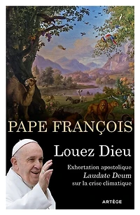 Louez Dieu - Exhortation apostolique Laudate Deum: Sur la crise climatique