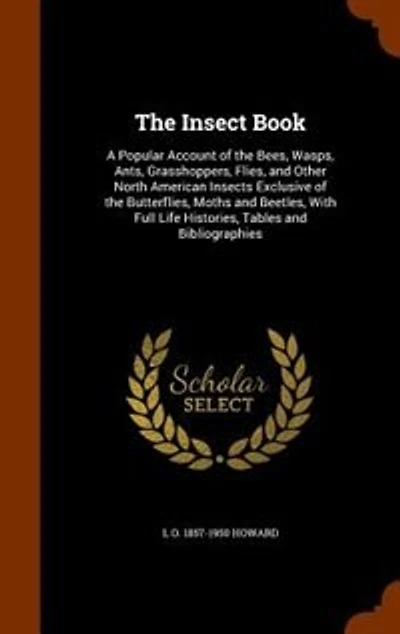 The Insect Book: A Popular Account of the Bees, Wasps, Ants, Grasshoppers, Flies, and Other North American Insects E