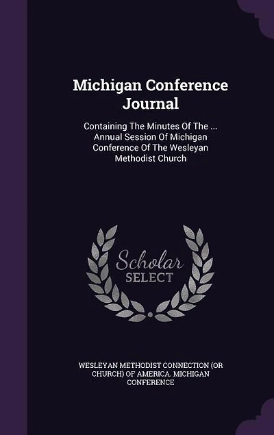 Michigan Conference Journal: Containing The Minutes Of ... Annual Session Wesleyan Methodist C