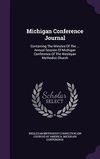 Michigan Conference Journal: Containing The Minutes Of ... Annual Session Wesleyan Methodist C