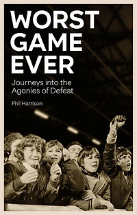 Worst Game Ever: Journeys into the Agonies of Defeat