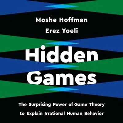 Hidden Games: The Surprising Power Of Game Theory To Explain Irrational Human Behavior