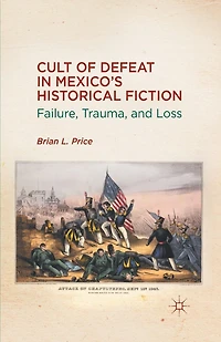 Cult Of Defeat Mexico's Historical Fiction: Failure, Trauma, And Loss