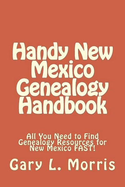 Handy New Mexico Genealogy Handbook: All You Need to Find Genealogy Resources for New Mexico FAST!