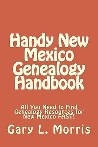 Handy New Mexico Genealogy Handbook: All You Need to Find Genealogy Resources for New Mexico FAST!