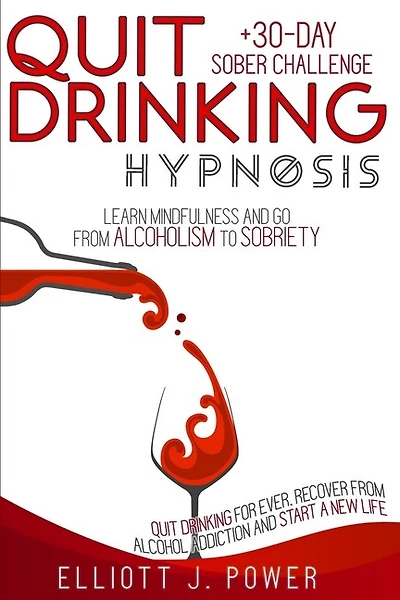 Quit Drinking Hypnosis: Learn Mindfulness And Go From Alcoholism To Sobriety - Quit Drinking For Ever, Recover From Alcohol