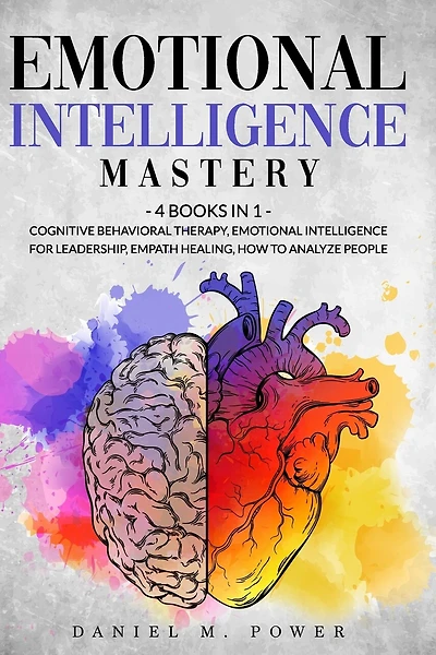 Emotional Intelligence Mastery: 4 books in 1: Cognitive Behavioral Therapy, Emotional Intelligence for Leadership, Empath Healing, How to Analyze People