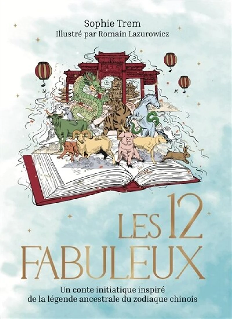 Les 12 fabuleux: un conte initiatique inspiré de la légende ancestrale du zodiaque chinois