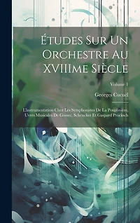 Études sur un orchestre au XVIIIme siècle: L'instrumentation chez les symphonistes de La Pouplinière, uvres musicales de Gossec, Schencker et Gaspard Procksch; Volume 1