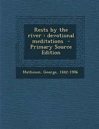 Rests by the river: devotional meditations  - Primary Source Edition