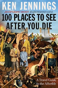 100 Places to See After You Die: A Travel Guide the Afterlife