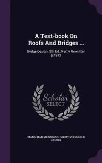 A Text-book On Roofs And Bridges ...: Bridge Design. 5th Ed., Partly Rewritten [c1912