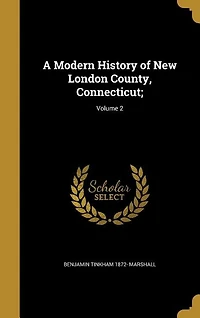 A Modern History of New London County, Connecticut;; v.2