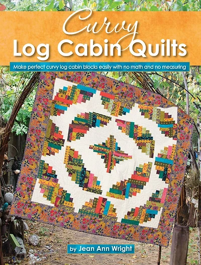 Curvy Log Cabin Quilts: Make Perfect Curvy Log Cabin Blocks Easily With No Math And No Measuring