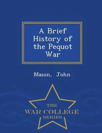 A Brief History of the Pequot War - War College Series