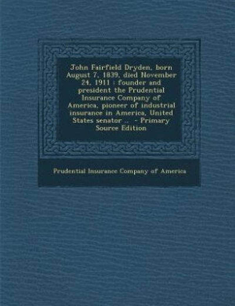 John Fairfield Dryden, born August 7, 1839, died November 24, 1911: founder and president the Prudential Insurance Company of America, pioneer of industrial insurance
