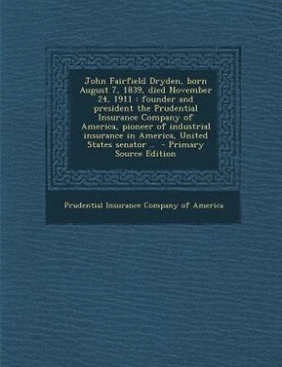 John Fairfield Dryden, born August 7, 1839, died November 24, 1911: founder and president the Prudential Insurance Company of America, pioneer of industrial insurance