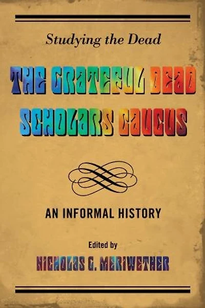 Studying The Dead: Grateful Dead Scholars Caucus, An Informal History