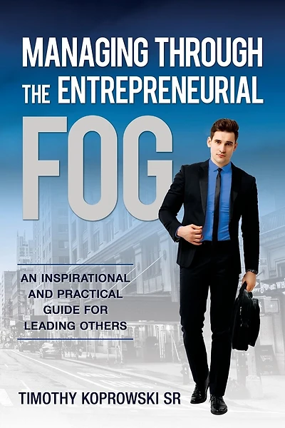 Managing Through the Entrepreneurial Fog: An Inspirational and Practical Guide for Leading Others