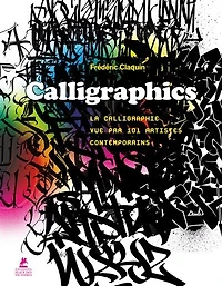 Calligraphics: la calligraphie vue par 101 artistes contemporains