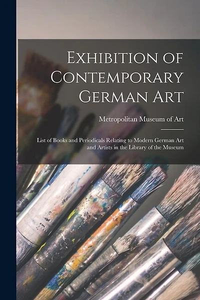 Exhibition of Contemporary German Art: List of Books and Periodicals Relating to Modern German Art and Artists in the Library of the Museum