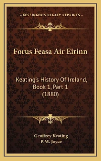 Forus Feasa Air Eirinn: Keating's History Of Ireland, Book 1, Part 1 (1880)