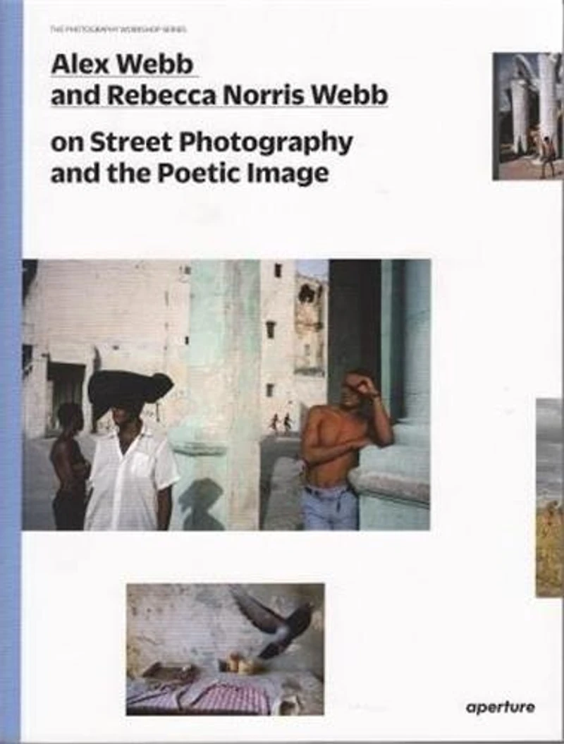 Alex Webb And Rebecca Norris Webb On Street Photography And The Poetic Image: The Photography Workshop Series