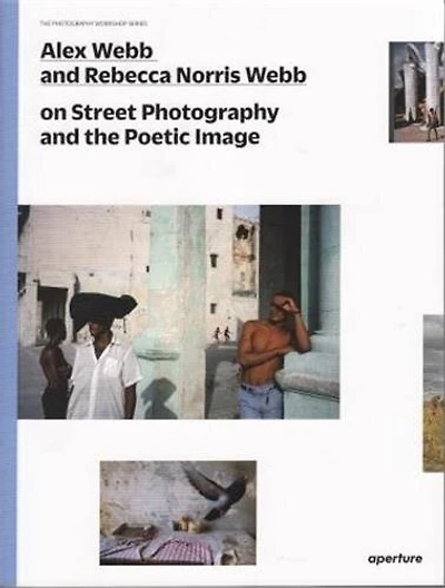 Alex Webb And Rebecca Norris Webb On Street Photography And The Poetic Image: The Photography Workshop Series