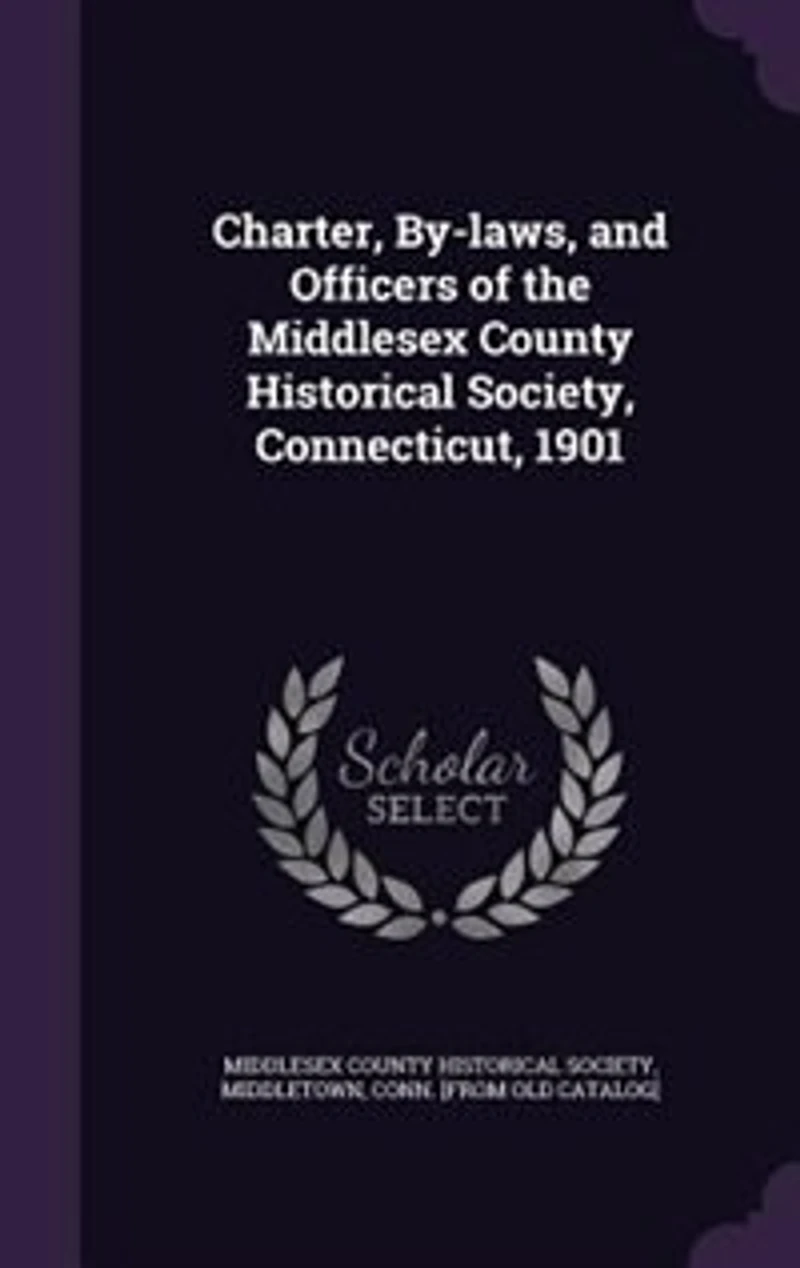 Charter, by-Laws, and Officers of the Middlesex County Historical Society: Connecticut, 1901 (Classic Reprint)