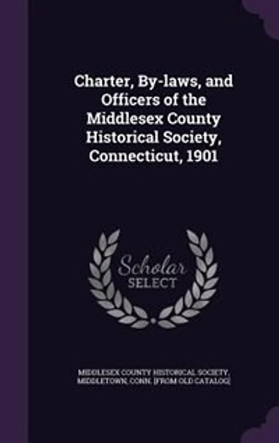 Charter, by-Laws, and Officers of the Middlesex County Historical Society: Connecticut, 1901 (Classic Reprint)