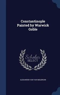 Constantinople Painted by Warwick Goble (Classic Reprint)