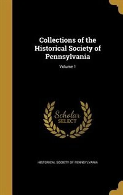 Collections of the Historical Society of Pennsylvania; Volume 1