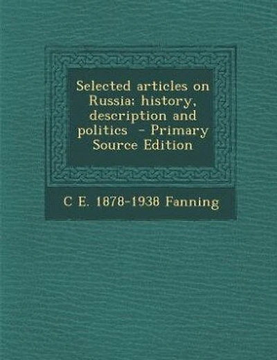 Selected articles on Russia; history, description and politics  - Primary Source Edition